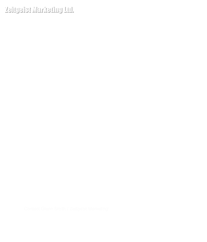 Zeitgeist Marketing Ltd.
25+ years of business building experience.

Zeitgeist Marketing Ltd., based in Toronto, Ontario, is operated by Glenn N. Smith - a marketing professional with a broad range of experience. 

From small marketing projects to developing business plans and managing full teams in the implementation of integrated marketing strategies, Zeitgeist can take the work off your desk.

Glenn Smith has worked in the Food, Beauty Care, Beverage Alcohol and Entertainment industries - both full time and on a project basis.

At the executive level, Glenn has worked in the Canadian offices of a major Beverage Alcohol Company as Vice-President of Strategic Marketing (on such market leading brands as Smirnoff Vodka, Bailey’s Irish Cream Liquor, Jose Cuervo Tequila and Bombay Sapphire Gin) and at a major sports-entertainment operation as Vice-President of Marketing (with responsibility for the marketing of the company’s range of Live Stadium Events, Weekly Television programming, Pay Per View events, Books, Magazines, Video Games, Recorded Music, Licensed Action Figures and licensed clothing) 

He has worked as Marketing Director and Marketing Manager in the Grocery Products and Beauty Care sectors and has managed both large marketing budgets and implemented a wide range of marketing support  activities including advertising (TV, Radio, Outdoor and Print), Public Relations, Events, Trade Promotions and Trade shows.

On a freelance basis, under the aegis of Zeitgeist Marketing Ltd., Glenn has managed the launch of new brands, developed business plans for start-up organizations (in the Entertainment industry and the “dot.com” sector) and hands-on managed the development and implementation extensive marketing, promotional, internet and public relations projects. 

Glenn Smith holds an MBA in Marketing and a Bachelor of Arts in Social Psychology - both from Montreal’s McGill University.

For more detail please visit the Entertainment and Consumer Products pages of this site

Contact Glenn Smith / Zeitgeist Marketing:  glenn.smith@zeitgeistmarketing.ca
 

HOME
